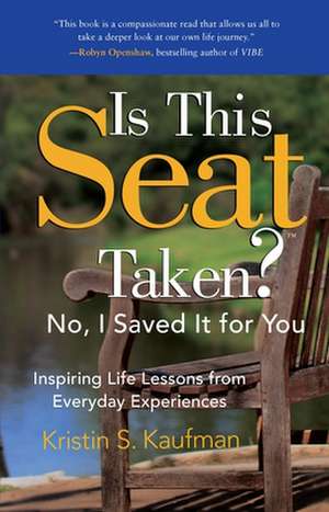 Is This Seat Taken? No, I Saved It for You: Inspiring Life Lessons from Everyday Experiences de Kristin S. Kaufman