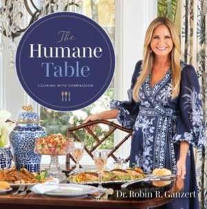 The Humane Table: Cooking with Compassion de Robin R. Ganzert