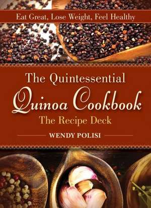 Quintessential Quinoa Cookbook the Recipe Deck: Eat Great, Lose Weight, Feel Healthy de Wendy Polisi