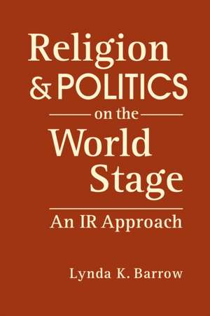 Religion and Politics on The World Stage de Lynda K. Barrow