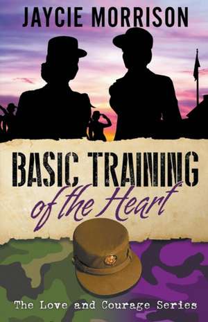 Basic Training of the Heart de Jaycie Morrison