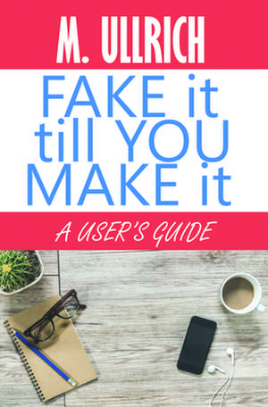 Fake It Till You Make It de M. Ullrich