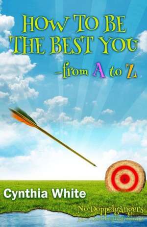 How to Be the Best You - From A to Z de Cynthia White