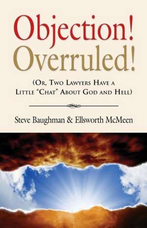 Objection! Overruled! (Or, Two Lawyers Have a Little Chat about God and Hell) de Steve Baughman