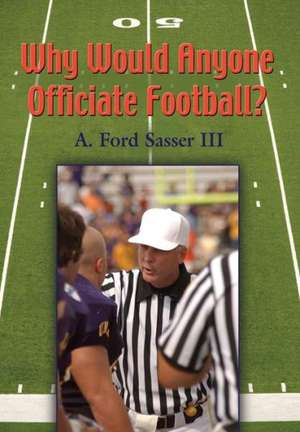 Why Would Anyone Officiate Football? de Ford Sasser