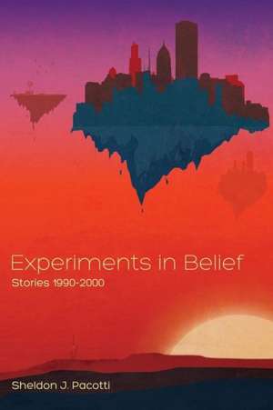 Experiments in Belief: Stories 1990-2000 de Sheldon J. Pacotti