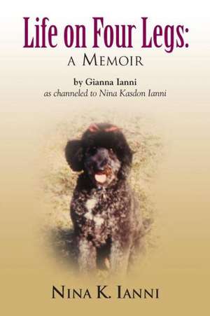 Life on Four Legs: A Memoir de Gianna Ianni