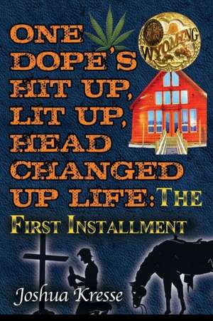 One Dope's Hit Up, Lit Up, Head Changed Up Life: The First Installment de Joshua Kresse