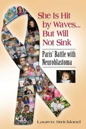 She Is Hit by Waves...But Will Not Sink: Paris' Battle with Neuroblastoma de Lauren Strickland