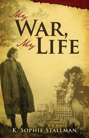 My War, My Life de K. Sophie Stallman