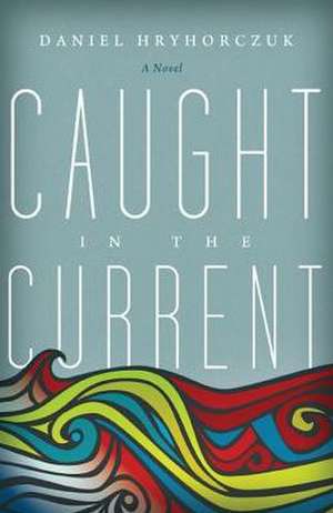 Caught in the Current de Daniel Hryhorczuk