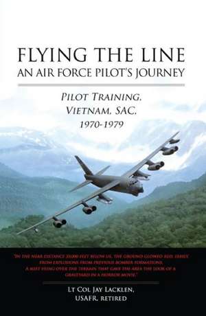 Flying the Line: Pilot Training, Vietnam, SAC, 1970-1979 de Jay Lacklen