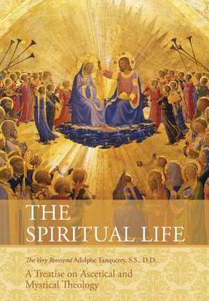 The Spiritual Life: A Treatise on Ascetical and Mystical Theology de Very Rev Adolphe Tanqueray S. S. D. D.