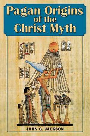 Pagan Origins of the Christ Myth de John G. Jackson