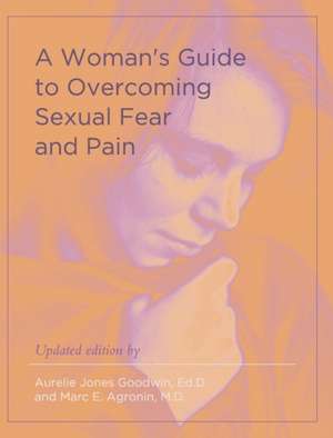 A Woman's Guide to Overcoming Sexual Fear and Pain de Aurelie Jones Goodwin