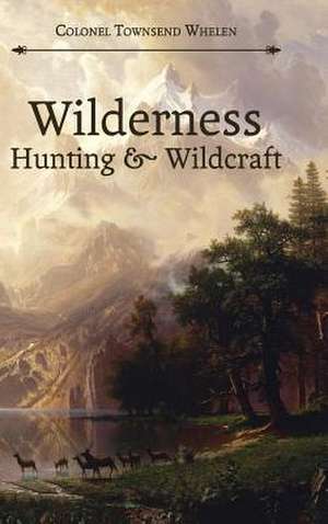 Wilderness Hunting and Wildcraft de Townsend Whelen