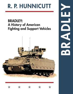 Bradley: A History of American Fighting and Suport Vehicles de R. P. Hunnicutt