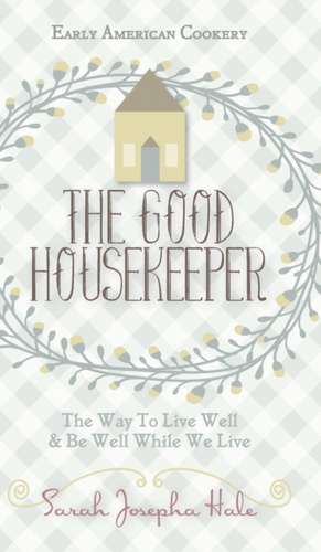 Early American Cookery: The Good Housekeeper, 1841 de Sarah Josepha Hale