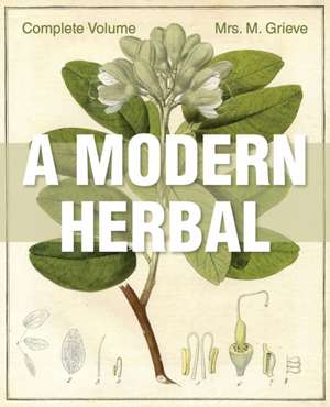 A Modern Herbal: The Complete Edition de Margaret Grieve