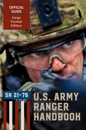 Ranger Handbook (Large Format Edition): The Official U.S. Army Ranger Handbook Sh21-76, Revised February 2011 de Ranger Training Brigade