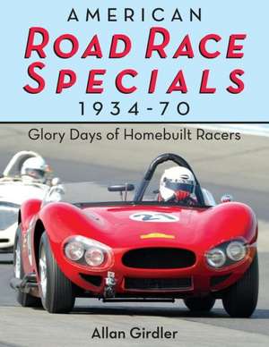 American Road Race Specials, 1934-70: Glory Days of Homebuilt Racers de Allan Girdler