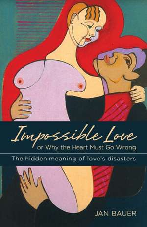 Impossible Love: Or Why the Heart Must Go Wrong de Jan Bauer