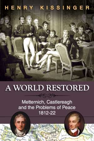 A World Restored: Metternich, Castlereagh and the Problems of Peace, 1812-22 de Henry A. Kissinger