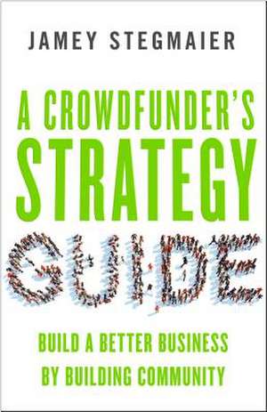 A Crowdfunderas Strategy Guide de Jamey Stegmaier
