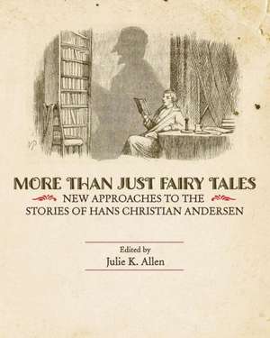 More Than Just Fairy Tales: New Approaches to the Stories of Hans Christian Andersen de Julie K. Allen