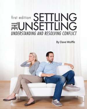 Settling the Unsettling: Understanding and Resolving Conflict (First Edition) de Dave Wolffe