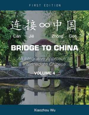 Bridge to China: An Integrative Approach to Intermediate Chinese (Volume 4) de Xiaozhou (Joe) Wu