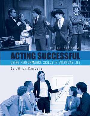 Acting Successful: Using Performance Skills in Everyday Life de Jillian Campana