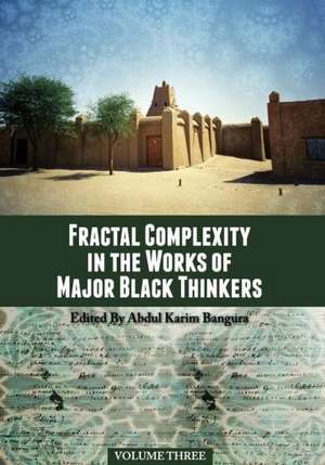 Fractal Complexity in the Works of Major Black Thinkers, Volume Three de Abdul Karim Bangura