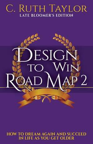 Design to Win Road Map 2: How to Dream Again and Succeed in Life as You Get Older de C. Ruth Taylor