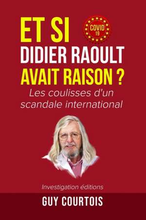 Et si Didier Raoult avait raison ?: Les coulisses d'un scandale international de Guy Courtois