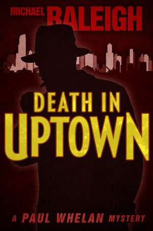 Death in Uptown: A Paul Whelan Mystery de Michael Raleigh