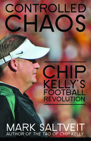 Controlled Chaos: Chip Kelly's Football Revolution de Mark Saltveit