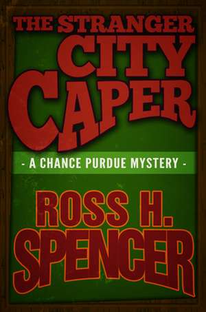 The Stranger City Caper: The Chance Purdue Series - Book Three de Ross H. Spencer