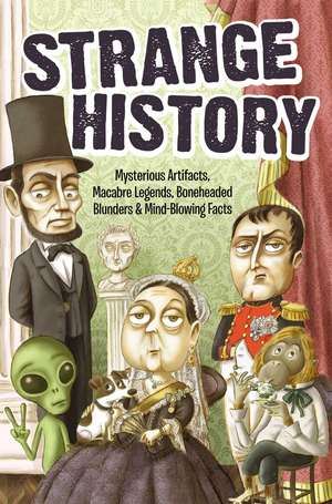 Strange History: Mysterious Artifacts, Macabre Legends, Boneheaded Blunders & Mind-Blowing Facts de Bathroom Readers' Institute