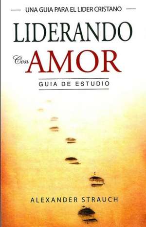 Liderando con Amor de Alexander Strauch