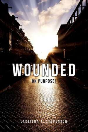 Wounded on Purpose! de Lakeisha T. Stevenson