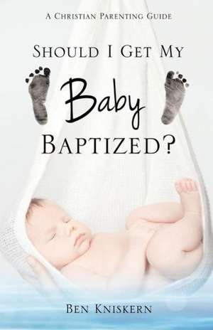 Should I Get My Baby Baptized? de Ben Kniskern