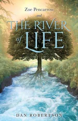 Zoe Pencarrow and the River of Life de Dan Robertson