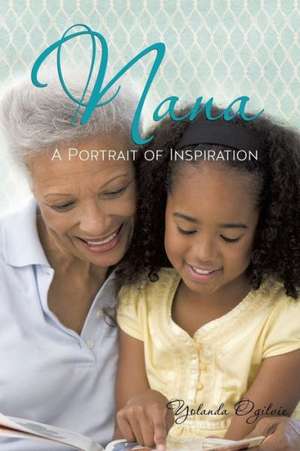 Nana: A Portrait of Inspiration de Yolanda Ogilvie