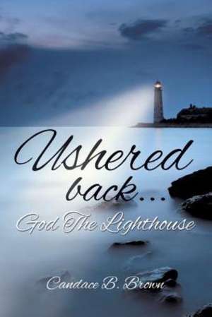 Ushered Back... de Candace B. Brown