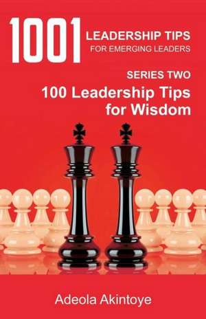 1001 Leadership Tips for Emerging Leaders Series Two de Adeola Akintoye