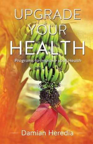 Upgrade Your Health de Damian Heredia