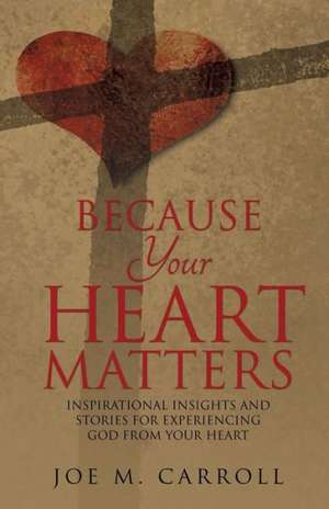 Because Your Heart Matters de Joe M. Carroll