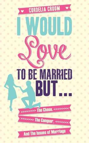 I Would Love to Be Married But... de Cordelia Croom