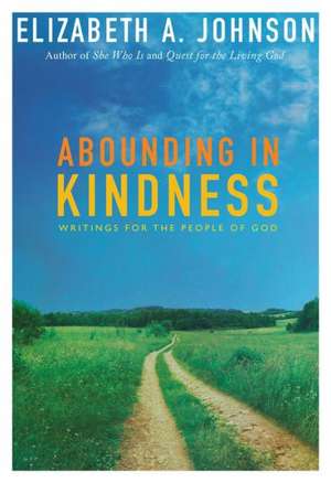 Abounding in Kindness: Writing for the People of God de Elizabeth A. Johnson